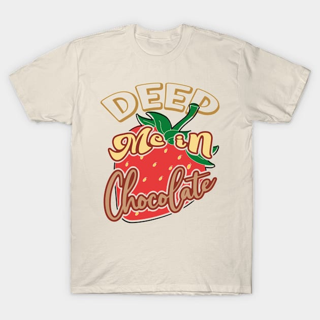 Deep me in chocolate, strawberries in chocolate, a sweet and fruity adventure T-Shirt by PopArtyParty